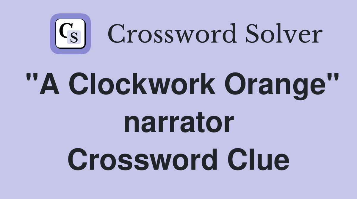 "A Clockwork Orange" narrator Crossword Clue Answers Crossword Solver